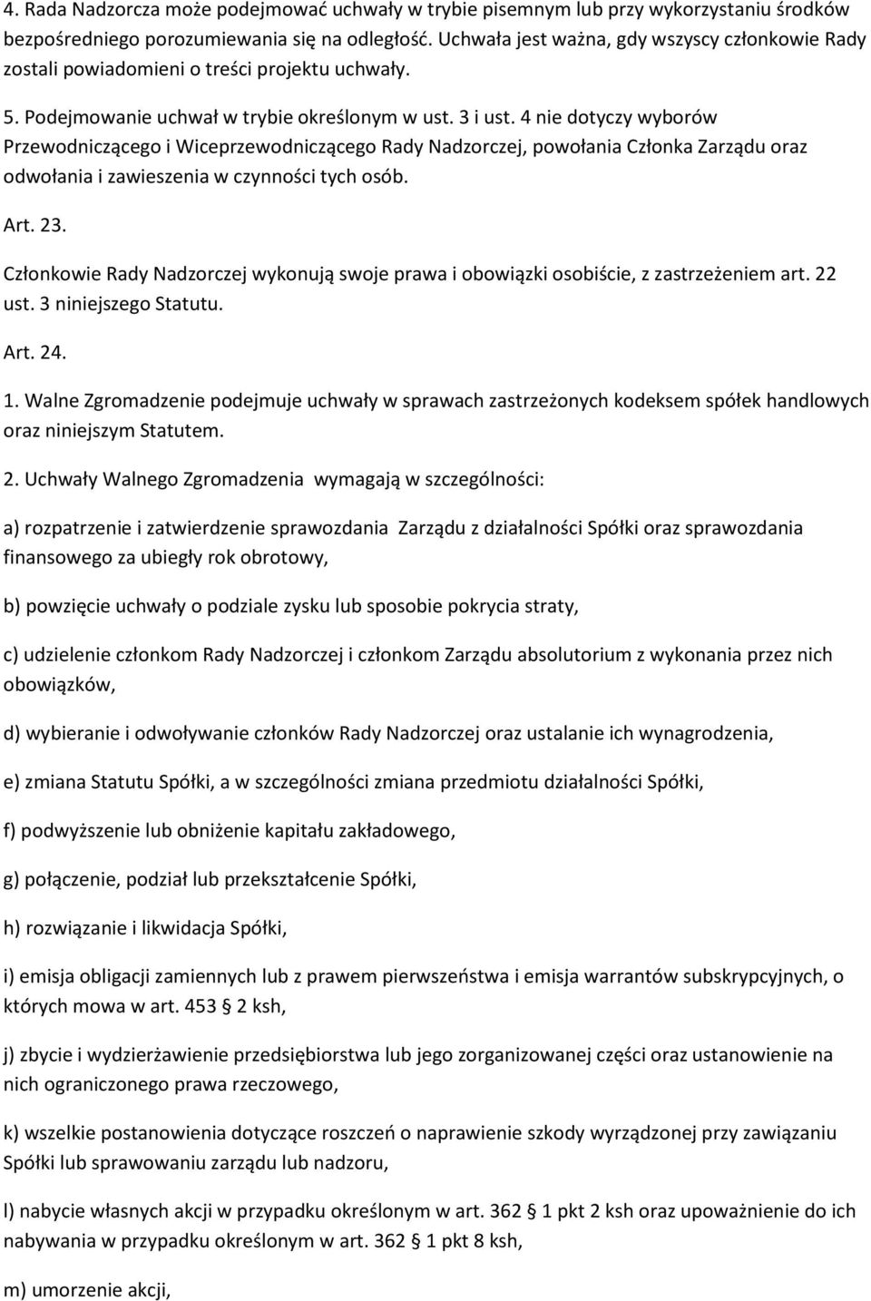 4 nie dotyczy wyborów Przewodniczącego i Wiceprzewodniczącego Rady Nadzorczej, powołania Członka Zarządu oraz odwołania i zawieszenia w czynności tych osób. Art. 23.