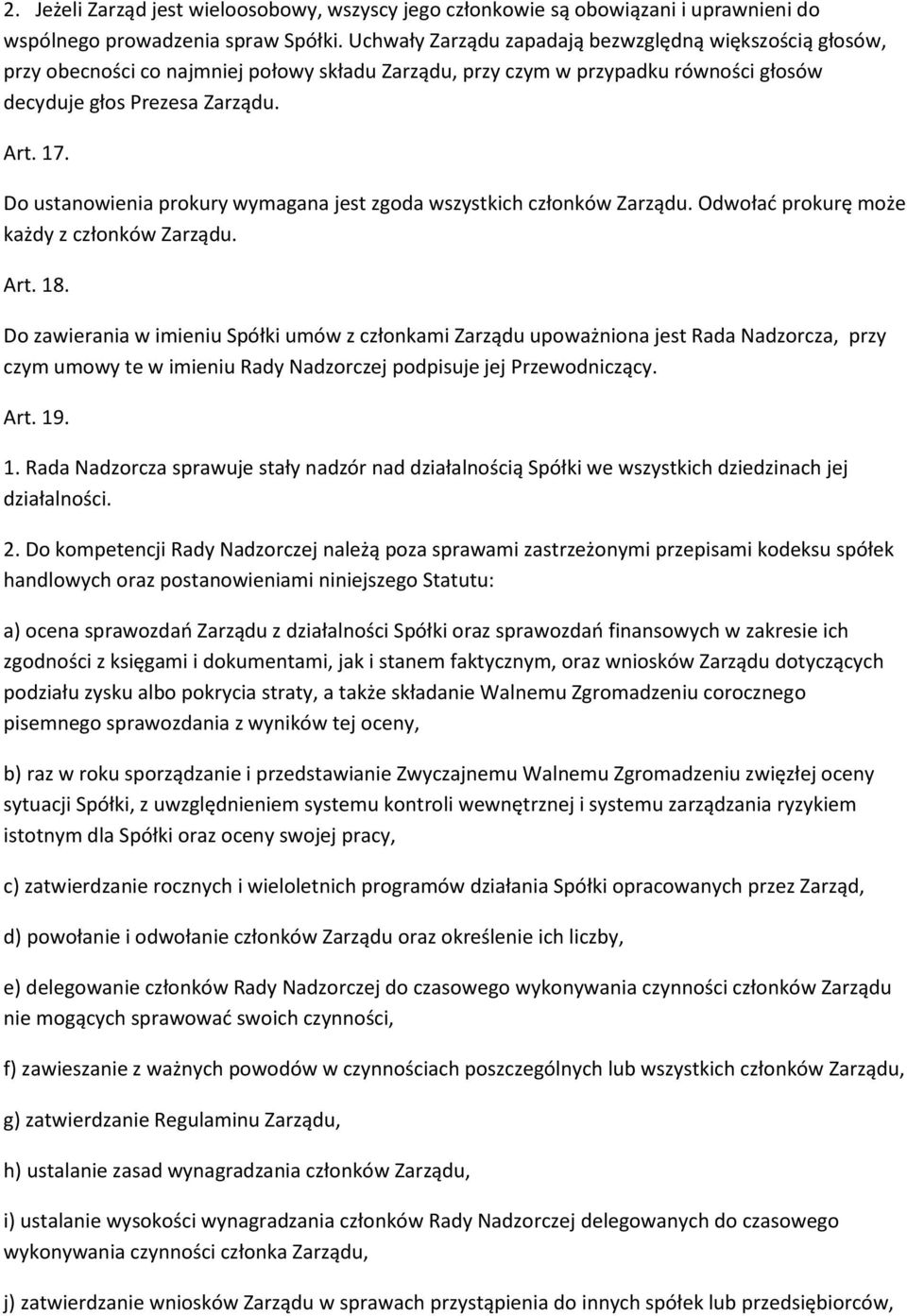 Do ustanowienia prokury wymagana jest zgoda wszystkich członków Zarządu. Odwołać prokurę może każdy z członków Zarządu. Art. 18.