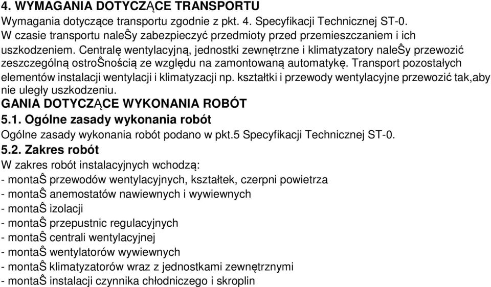 Centralę wentylacyjną, jednostki zewnętrzne i klimatyzatory naleŝy przewozić zeszczególną ostroŝnością ze względu na zamontowaną automatykę.