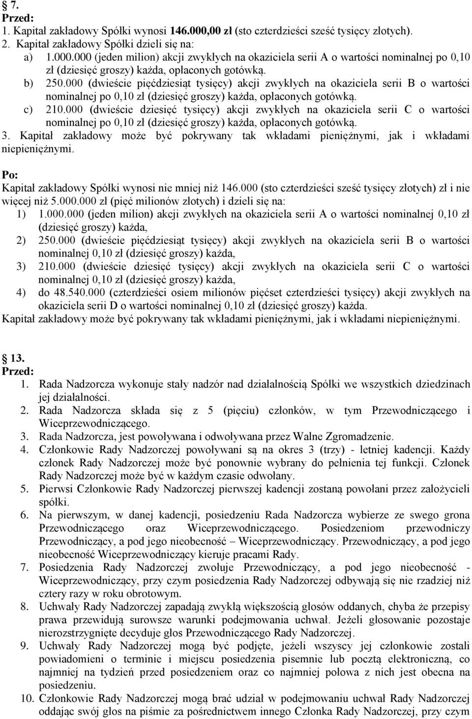 000 (dwieście dziesięć tysięcy) akcji zwykłych na okaziciela serii C o wartości nominalnej po 0,10 zł (dziesięć groszy) każda, opłaconych gotówką. 3.