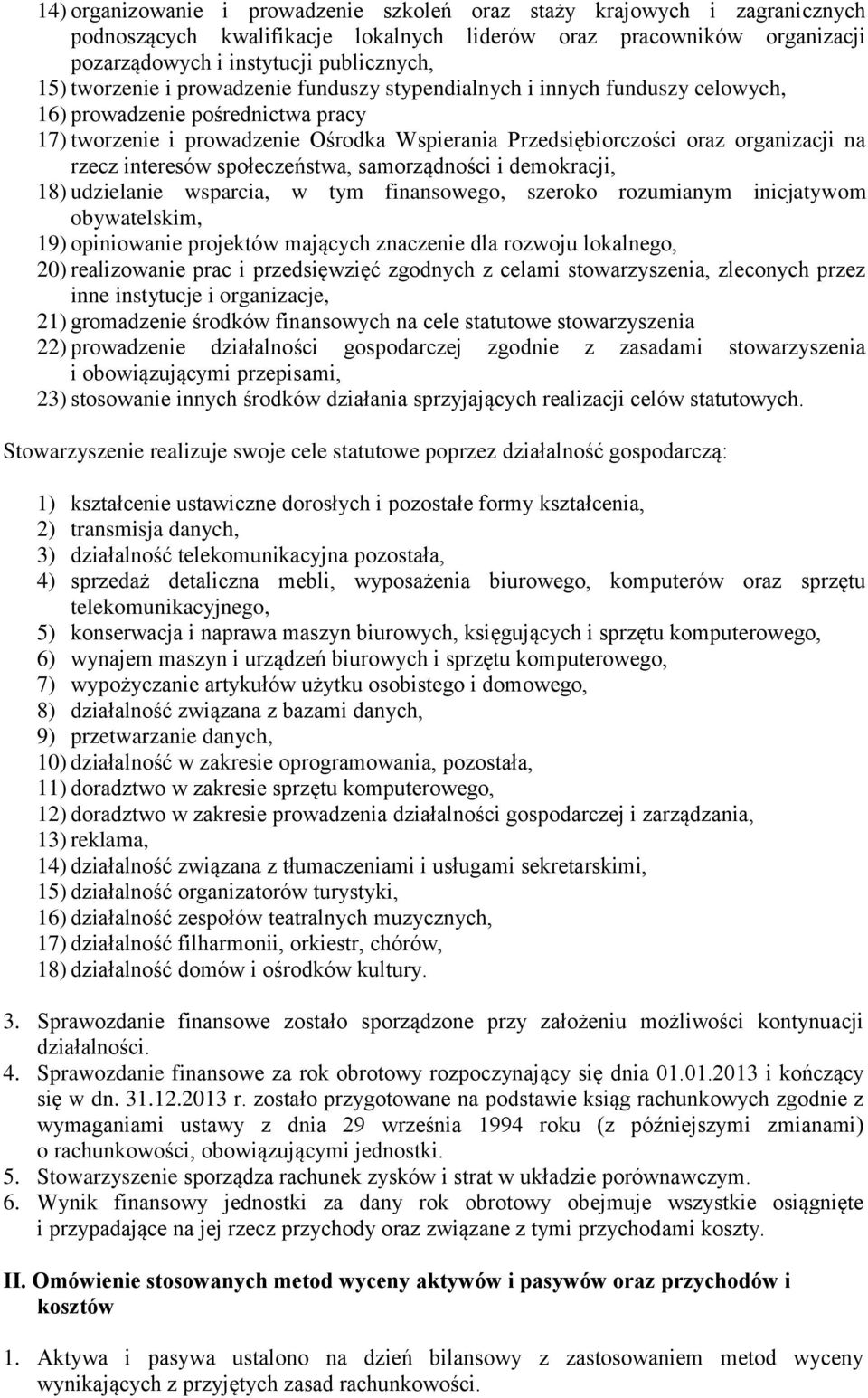 rzecz interesów społeczeństwa, samorządności i demokracji, 18) udzielanie wsparcia, w tym finansowego, szeroko rozumianym inicjatywom obywatelskim, 19) opiniowanie projektów mających znaczenie dla