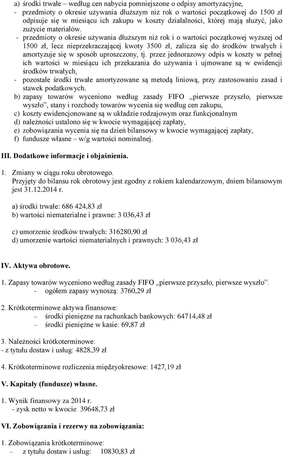 - przedmioty o okresie używania dłuższym niż rok i o wartości początkowej wyższej od 1500 zł, lecz nieprzekraczającej kwoty 3500 zł, zalicza się do środków trwałych i amortyzuje się w sposób