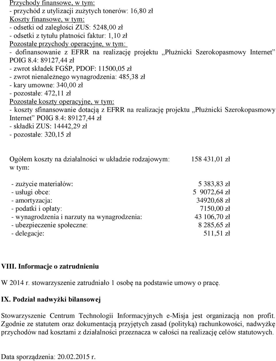 4: 89127,44 zł - zwrot składek FGŚP, PDOF: 11500,05 zł - zwrot nienależnego wynagrodzenia: 485,38 zł - kary umowne: 340,00 zł - pozostałe: 472,11 zł Pozostałe koszty operacyjne, w tym: - koszty