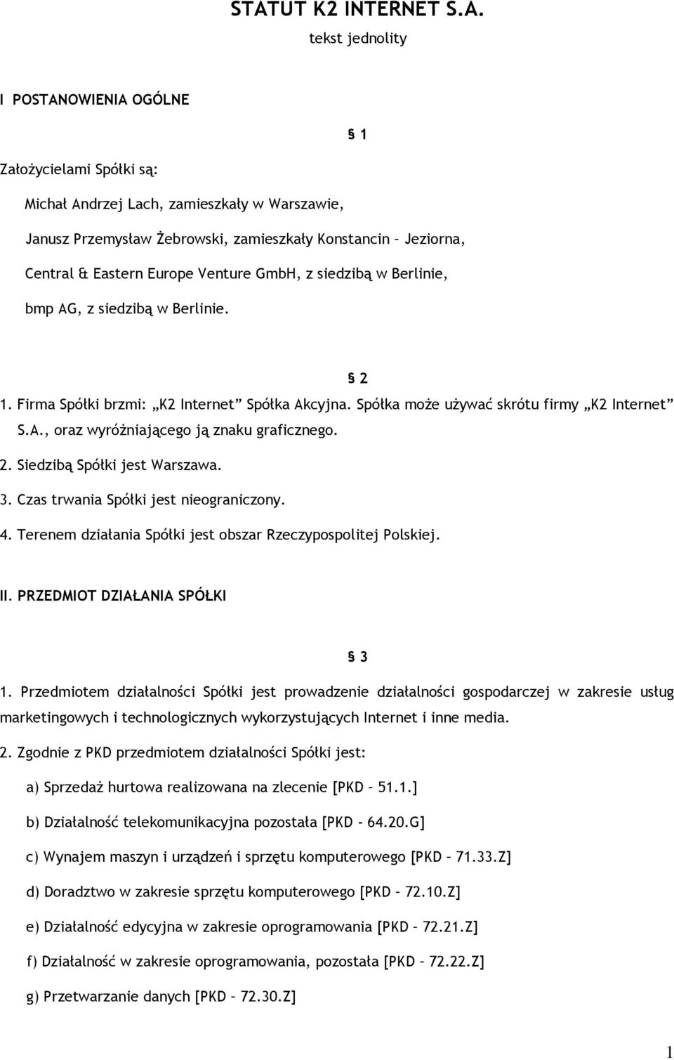 2. Siedzibą Spółki jest Warszawa. 3. Czas trwania Spółki jest nieograniczony. 4. Terenem działania Spółki jest obszar Rzeczypospolitej Polskiej. II. PRZEDMIOT DZIAŁANIA SPÓŁKI 3 1.