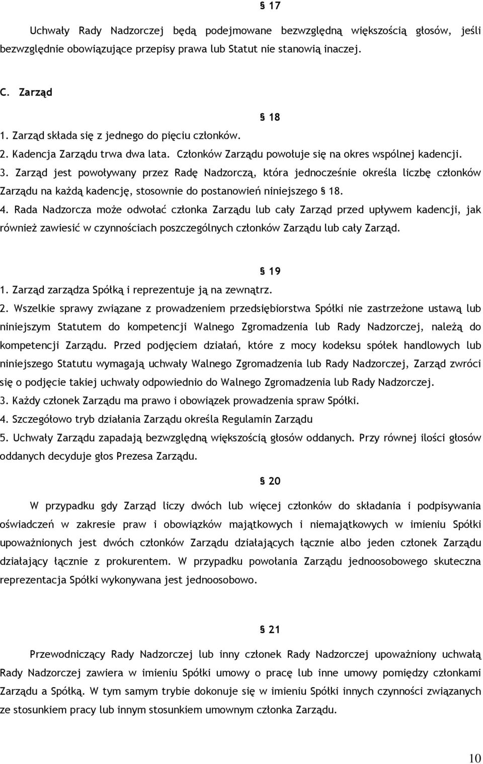 Zarząd jest powoływany przez Radę Nadzorczą, która jednocześnie określa liczbę członków Zarządu na każdą kadencję, stosownie do postanowień niniejszego 18. 4.