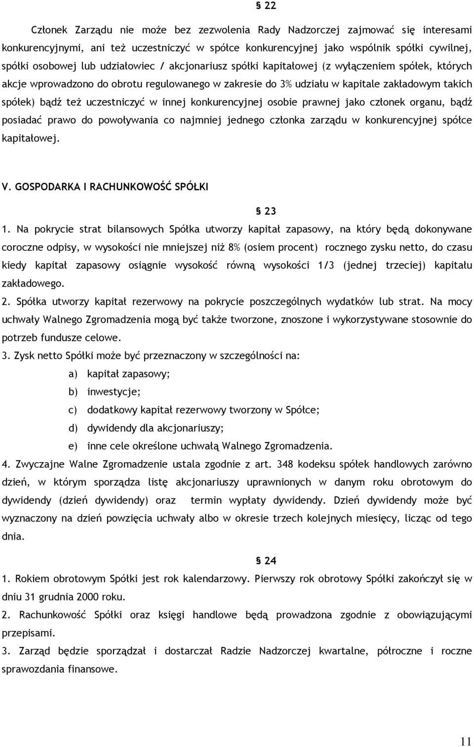 uczestniczyć w innej konkurencyjnej osobie prawnej jako członek organu, bądź posiadać prawo do powoływania co najmniej jednego członka zarządu w konkurencyjnej spółce kapitałowej. V.