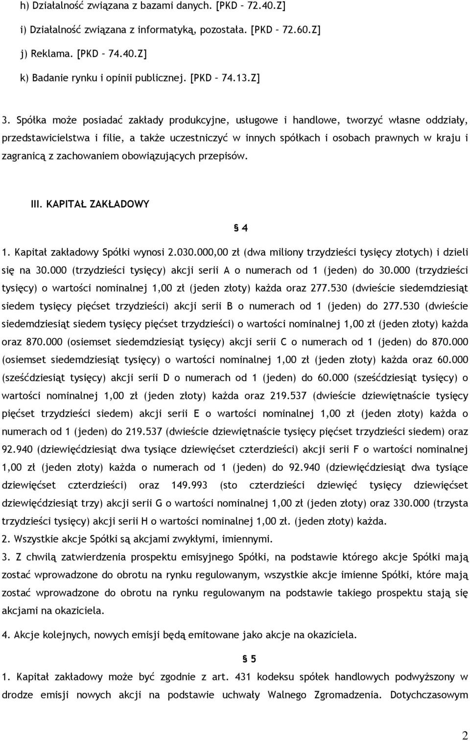 zachowaniem obowiązujących przepisów. III. KAPITAŁ ZAKŁADOWY 4 1. Kapitał zakładowy Spółki wynosi 2.030.000,00 zł (dwa miliony trzydzieści tysięcy złotych) i dzieli się na 30.