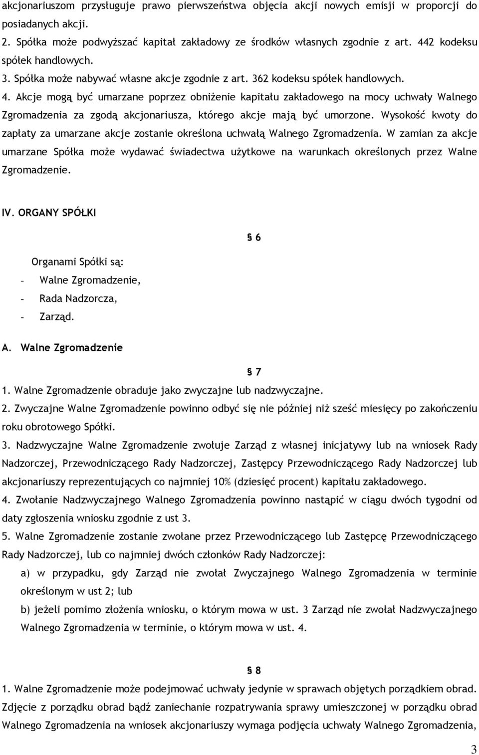 Akcje mogą być umarzane poprzez obniżenie kapitału zakładowego na mocy uchwały Walnego Zgromadzenia za zgodą akcjonariusza, którego akcje mają być umorzone.