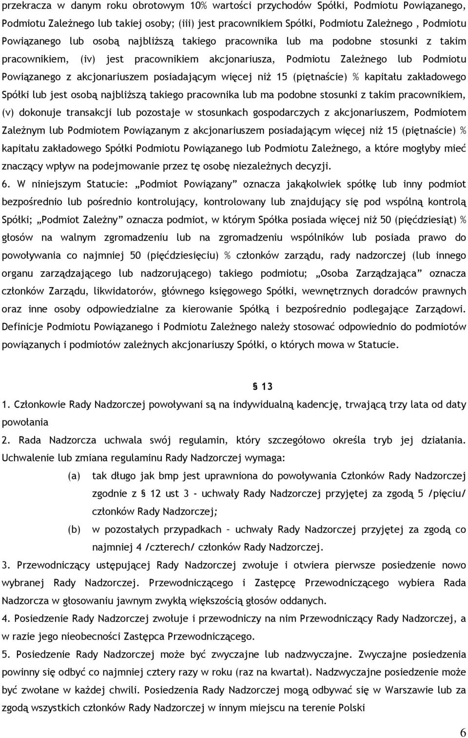 więcej niż 15 (piętnaście) % kapitału zakładowego Spółki lub jest osobą najbliższą takiego pracownika lub ma podobne stosunki z takim pracownikiem, (v) dokonuje transakcji lub pozostaje w stosunkach