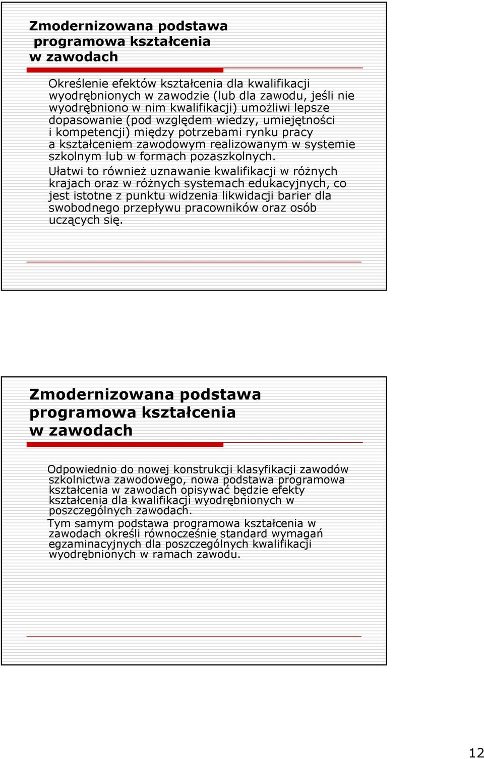 Ułatwi to równieŝ uznawanie kwalifikacji w róŝnych krajach oraz w róŝnych systemach edukacyjnych, co jest istotne z punktu widzenia likwidacji barier dla swobodnego przepływu pracowników oraz osób