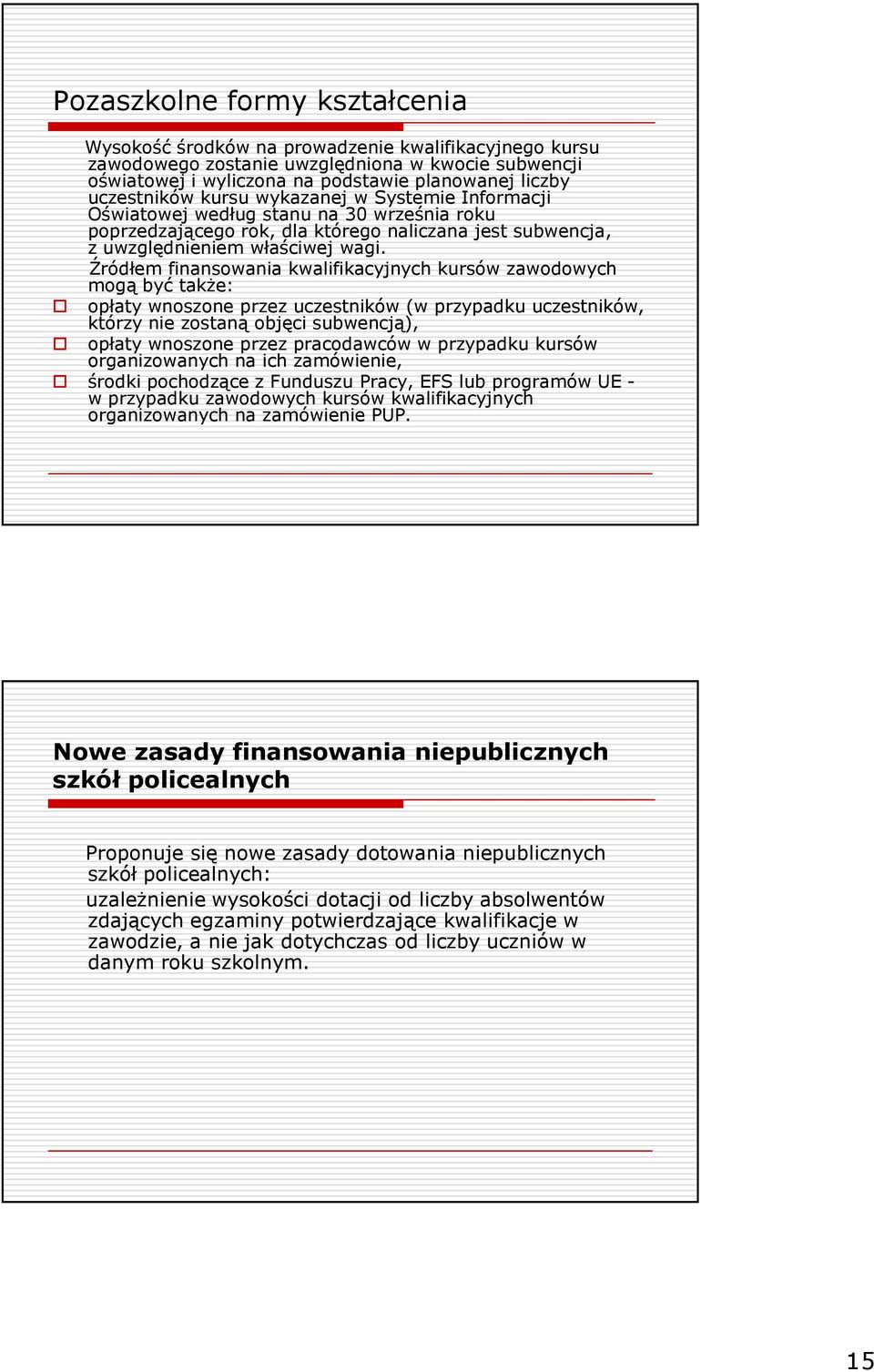 Źródłem finansowania kwalifikacyjnych kursów zawodowych mogą być takŝe: opłaty wnoszone przez uczestników (w przypadku uczestników, którzy nie zostaną objęci subwencją), opłaty wnoszone przez