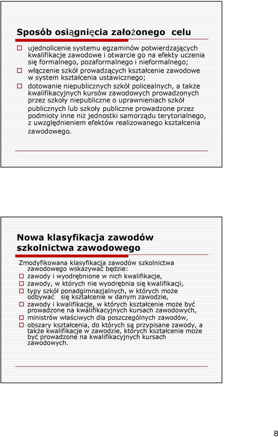 niepubliczne o uprawnieniach szkół publicznych lub szkoły publiczne prowadzone przez podmioty inne niŝ jednostki samorządu terytorialnego, z uwzględnieniem efektów realizowanego kształcenia