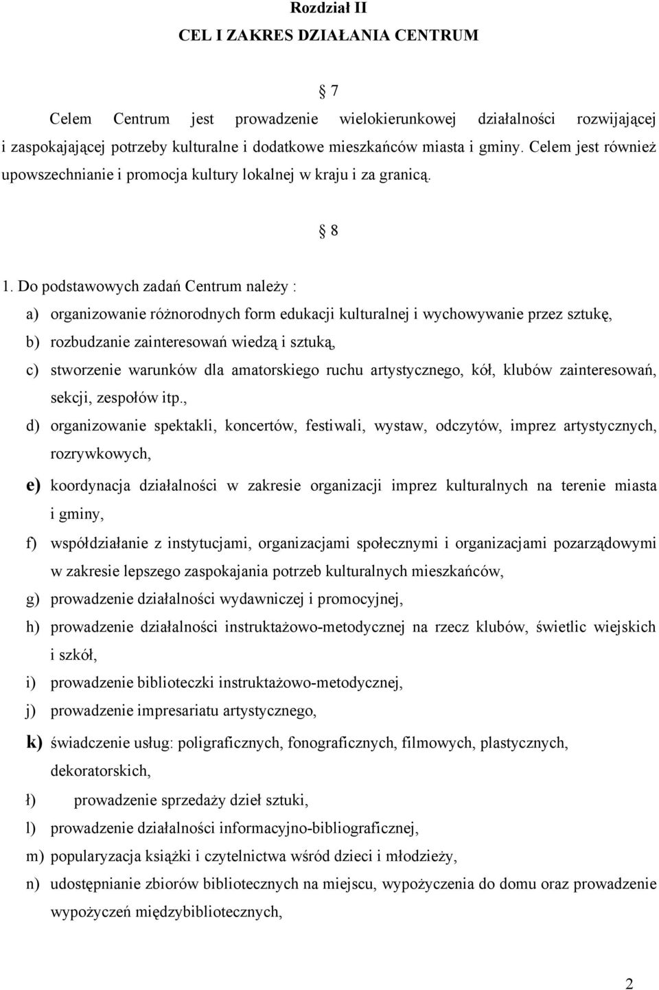 Do podstawowych zadań Centrum należy : a) organizowanie różnorodnych form edukacji kulturalnej i wychowywanie przez sztukę, b) rozbudzanie zainteresowań wiedzą i sztuką, c) stworzenie warunków dla