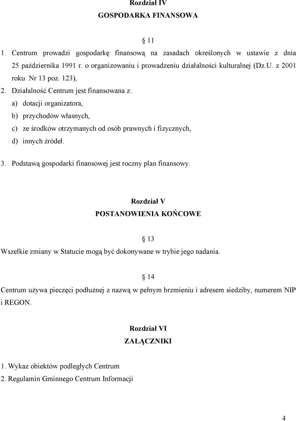 Działalność Centrum jest finansowana z: a) dotacji organizatora, b) przychodów własnych, c) ze środków otrzymanych od osób prawnych i fizycznych, d) innych źródeł. 3.