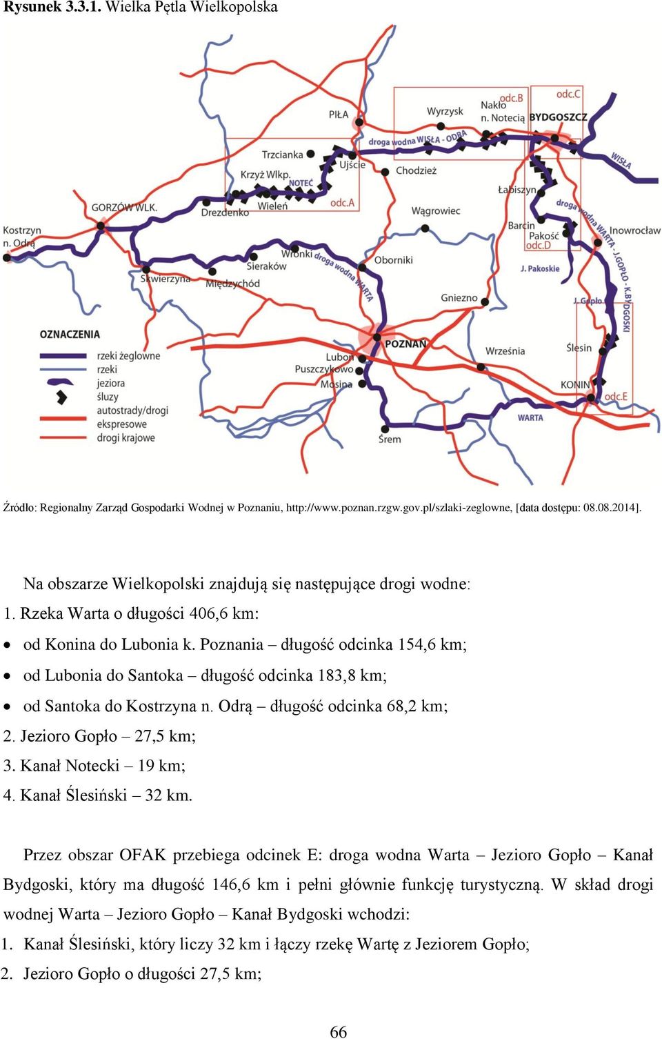 Poznania długość odcinka 154,6 km; od Lubonia do Santoka długość odcinka 183,8 km; od Santoka do Kostrzyna n. Odrą długość odcinka 68,2 km; 2. Jezioro Gopło 27,5 km; 3. Kanał Notecki 19 km; 4.