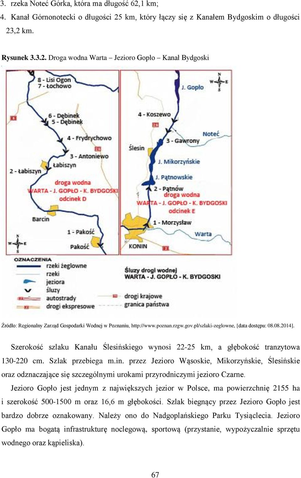 przez Jezioro Wąsoskie, Mikorzyńskie, Ślesińskie oraz odznaczające się szczególnymi urokami przyrodniczymi jezioro Czarne.