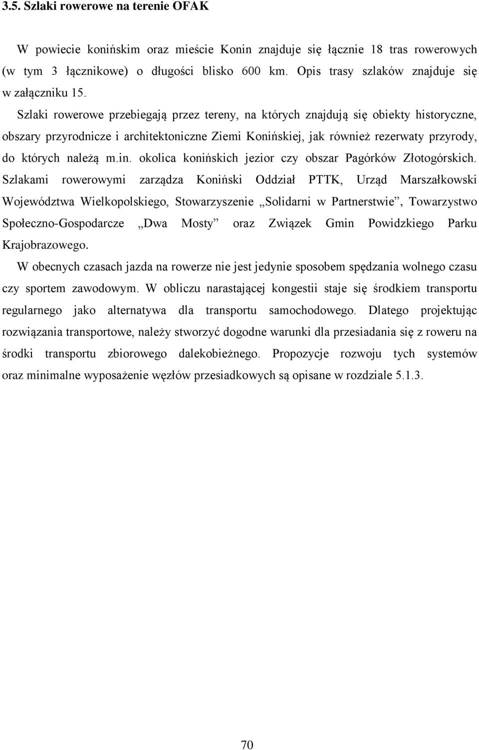 Szlaki rowerowe przebiegają przez tereny, na których znajdują się obiekty historyczne, obszary przyrodnicze i architektoniczne Ziemi Konińskiej, jak również rezerwaty przyrody, do których należą m.in.