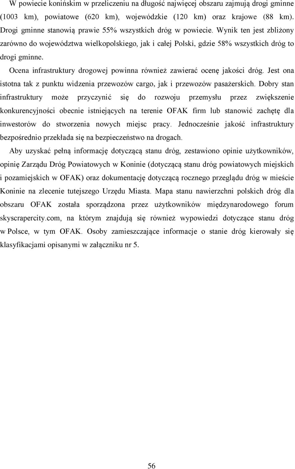 Ocena infrastruktury drogowej powinna również zawierać ocenę jakości dróg. Jest ona istotna tak z punktu widzenia przewozów cargo, jak i przewozów pasażerskich.