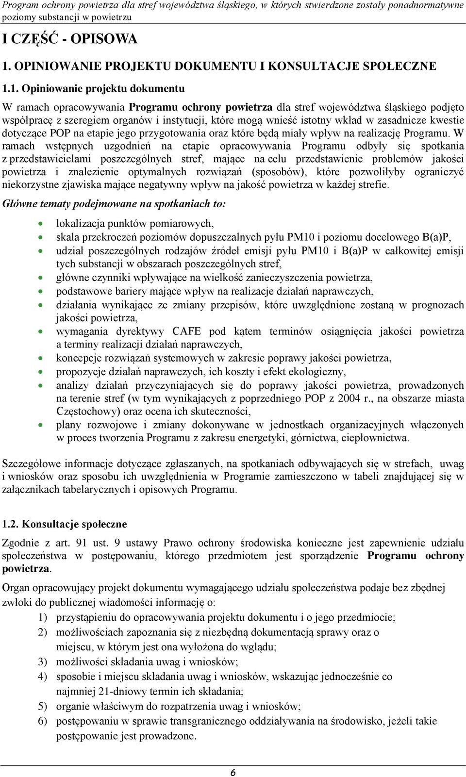 1. Opiniowanie projektu dokumentu W ramach opracowywania Programu ochrony powietrza dla stref województwa śląskiego podjęto współpracę z szeregiem organów i instytucji, które mogą wnieść istotny