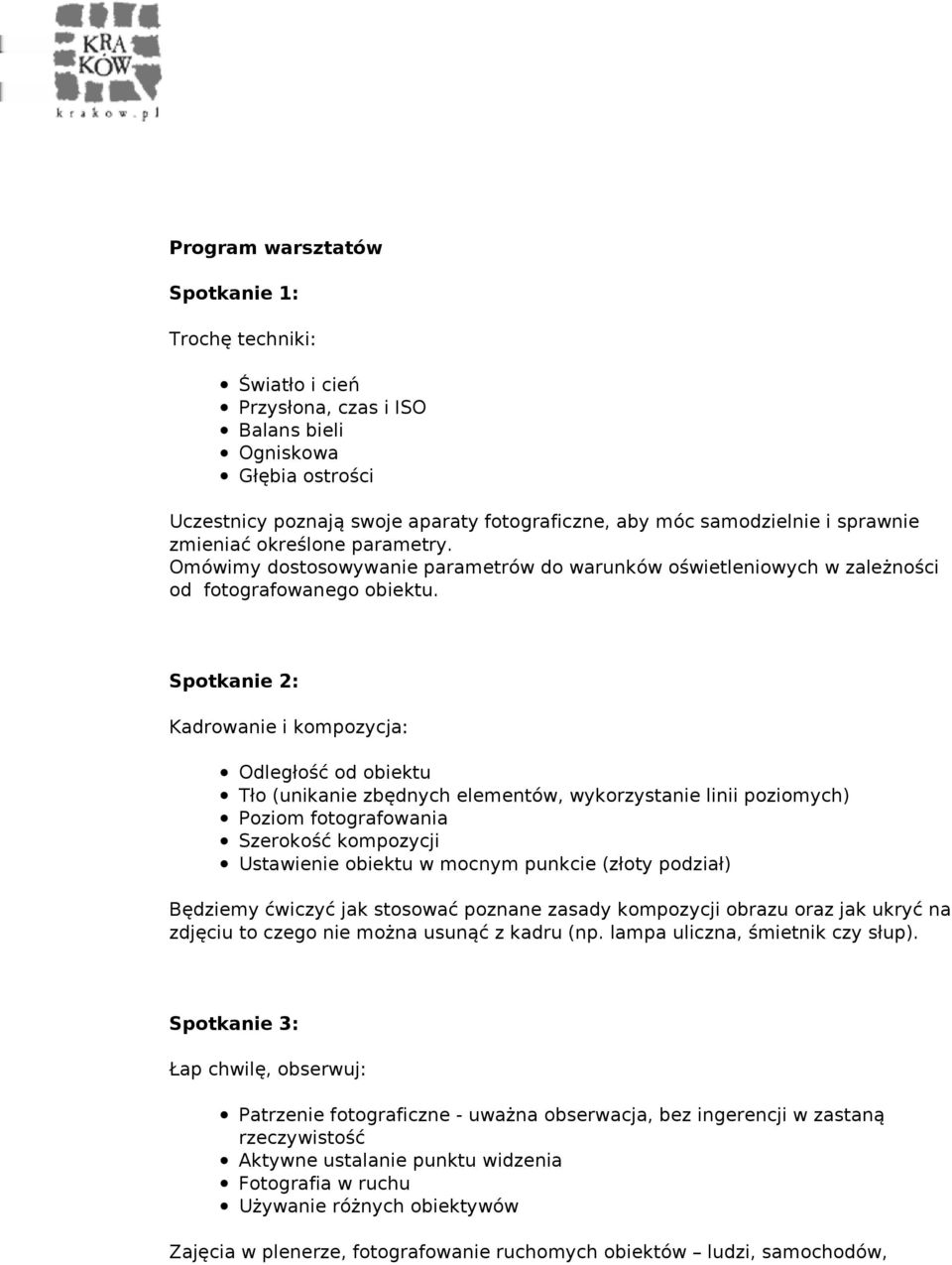 Spotkanie 2: Kadrowanie i kompozycja: Odległość od obiektu Tło (unikanie zbędnych elementów, wykorzystanie linii poziomych) Poziom fotografowania Szerokość kompozycji Ustawienie obiektu w mocnym
