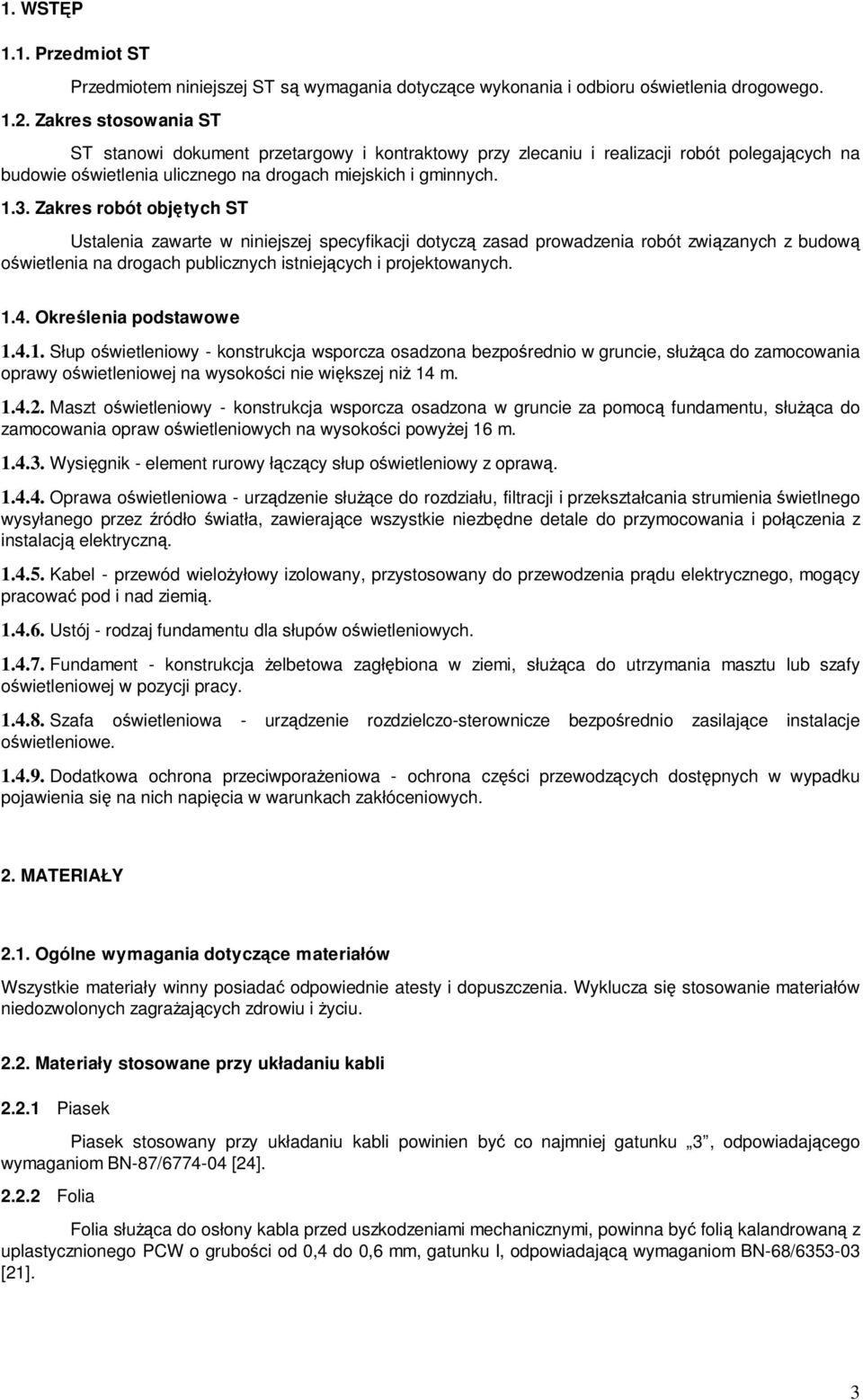 Zakres robót objętych ST Ustalenia zawarte w niniejszej specyfikacji dotyczą zasad prowadzenia robót związanych z budową oświetlenia na drogach publicznych istniejących i projektowanych. 1.4.