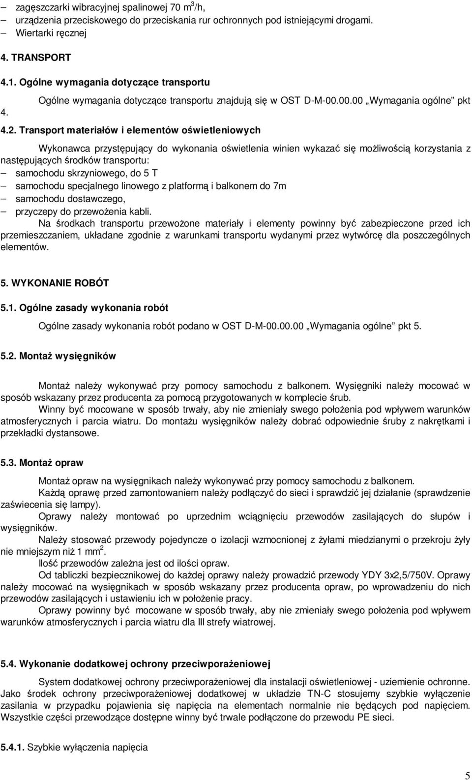 Transport materiałów i elementów oświetleniowych Wykonawca przystępujący do wykonania oświetlenia winien wykazać się moŝliwością korzystania z następujących środków transportu: samochodu