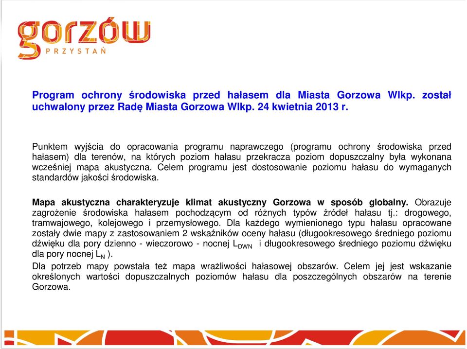 akustyczna. Celem programu jest dostosowanie poziomu hałasu do wymaganych standardów jakościśrodowiska. Mapa akustyczna charakteryzuje klimat akustyczny Gorzowa w sposób globalny.