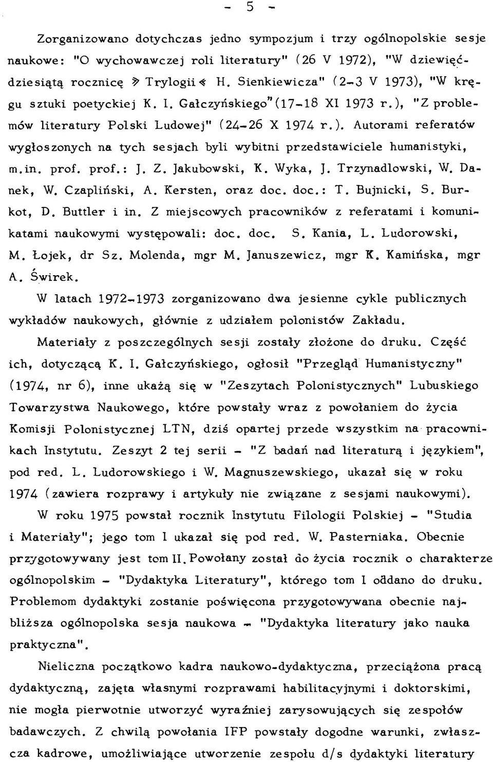 in. p ro f. p ro f.: J. Z. Jakubowski, K. Wyka, J. T rzynadlow ski, W. Danek, W. C zapliński, A. K ersten, o raz doc. doc. : T. B ujnicki, S. B urkot, D. B u ttler i in.