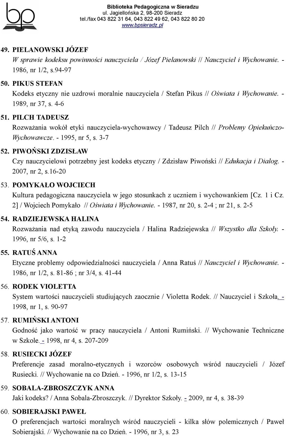 PILCH TADEUSZ Rozważania wokół etyki nauczyciela-wychowawcy / Tadeusz Pilch // Problemy Opiekuńczo- Wychowawcze. - 1995, nr 5, s. 3-7 52.