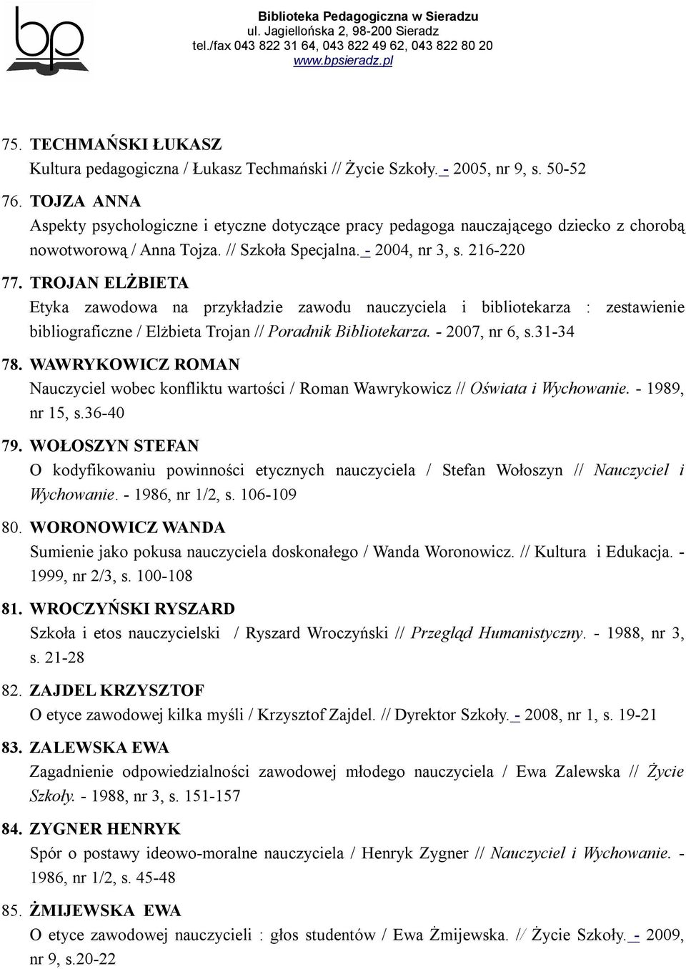 TROJAN ELŻBIETA Etyka zawodowa na przykładzie zawodu nauczyciela i bibliotekarza : zestawienie bibliograficzne / Elżbieta Trojan // Poradnik Bibliotekarza. - 2007, nr 6, s.31-34 78.