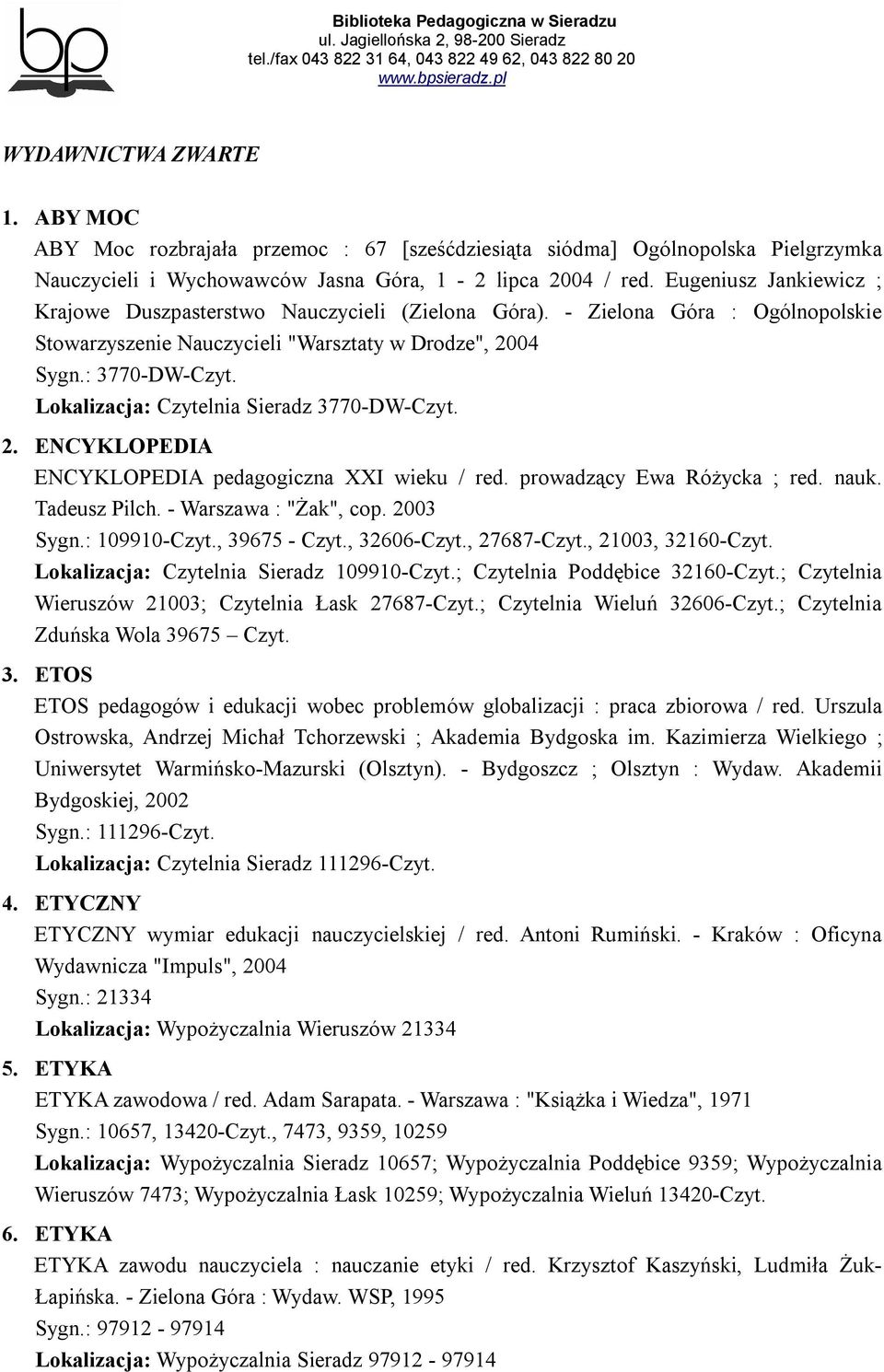 Lokalizacja: Czytelnia Sieradz 3770-DW-Czyt. 2. ENCYKLOPEDIA ENCYKLOPEDIA pedagogiczna XXI wieku / red. prowadzący Ewa Różycka ; red. nauk. Tadeusz Pilch. - Warszawa : "Żak", cop. 2003 Sygn.