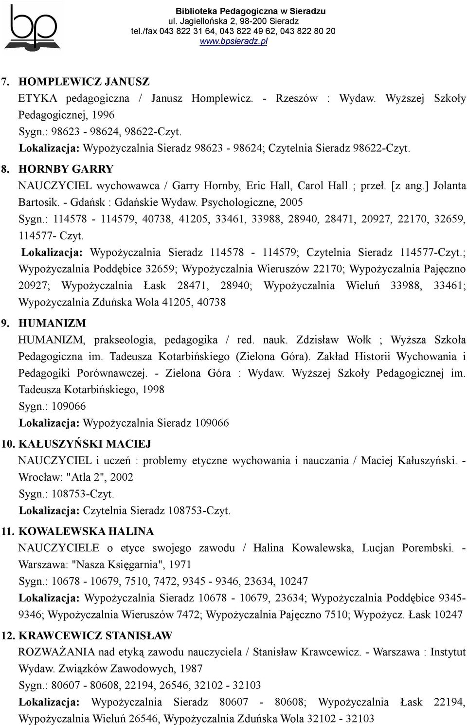 - Gdańsk : Gdańskie Wydaw. Psychologiczne, 2005 Sygn.: 114578-114579, 40738, 41205, 33461, 33988, 28940, 28471, 20927, 22170, 32659, 114577- Czyt.