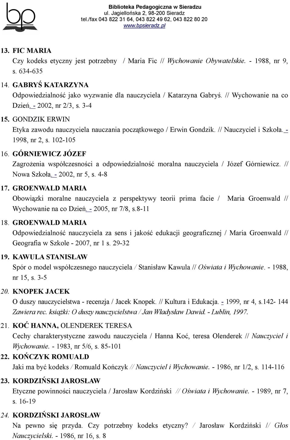 GÓRNIEWICZ JÓZEF Zagrożenia współczesności a odpowiedzialność moralna nauczyciela / Józef Górniewicz. // Nowa Szkoła. - 2002, nr 5, s. 4-8 17.