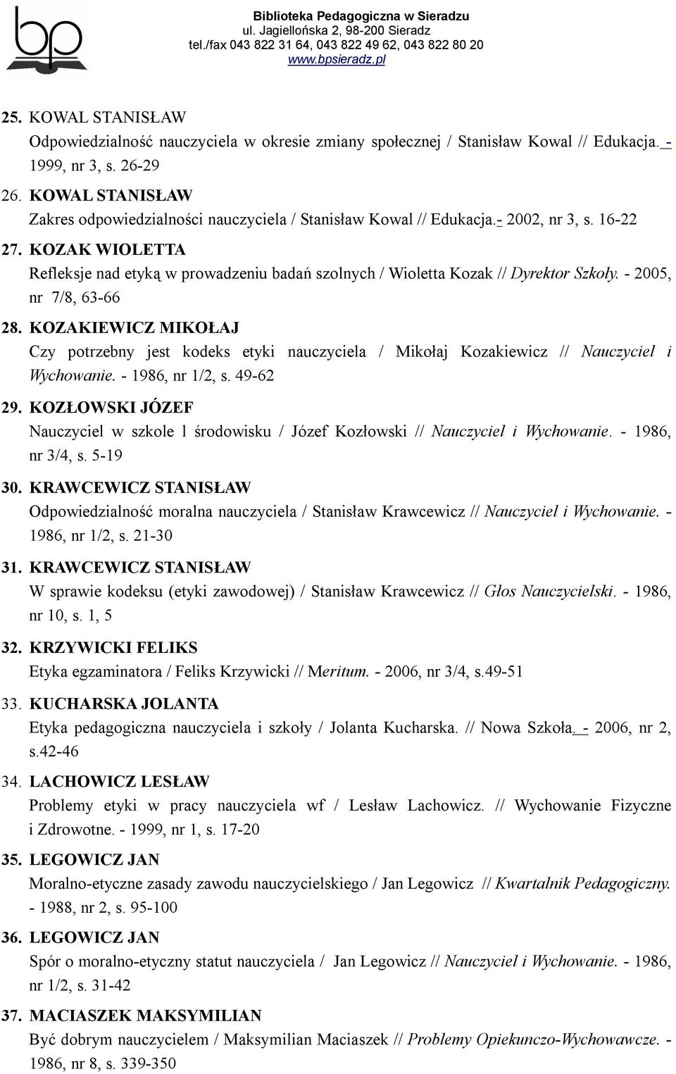 KOZAK WIOLETTA Refleksje nad etyką w prowadzeniu badań szolnych / Wioletta Kozak // Dyrektor Szkoły. - 2005, nr 7/8, 63-66 28.