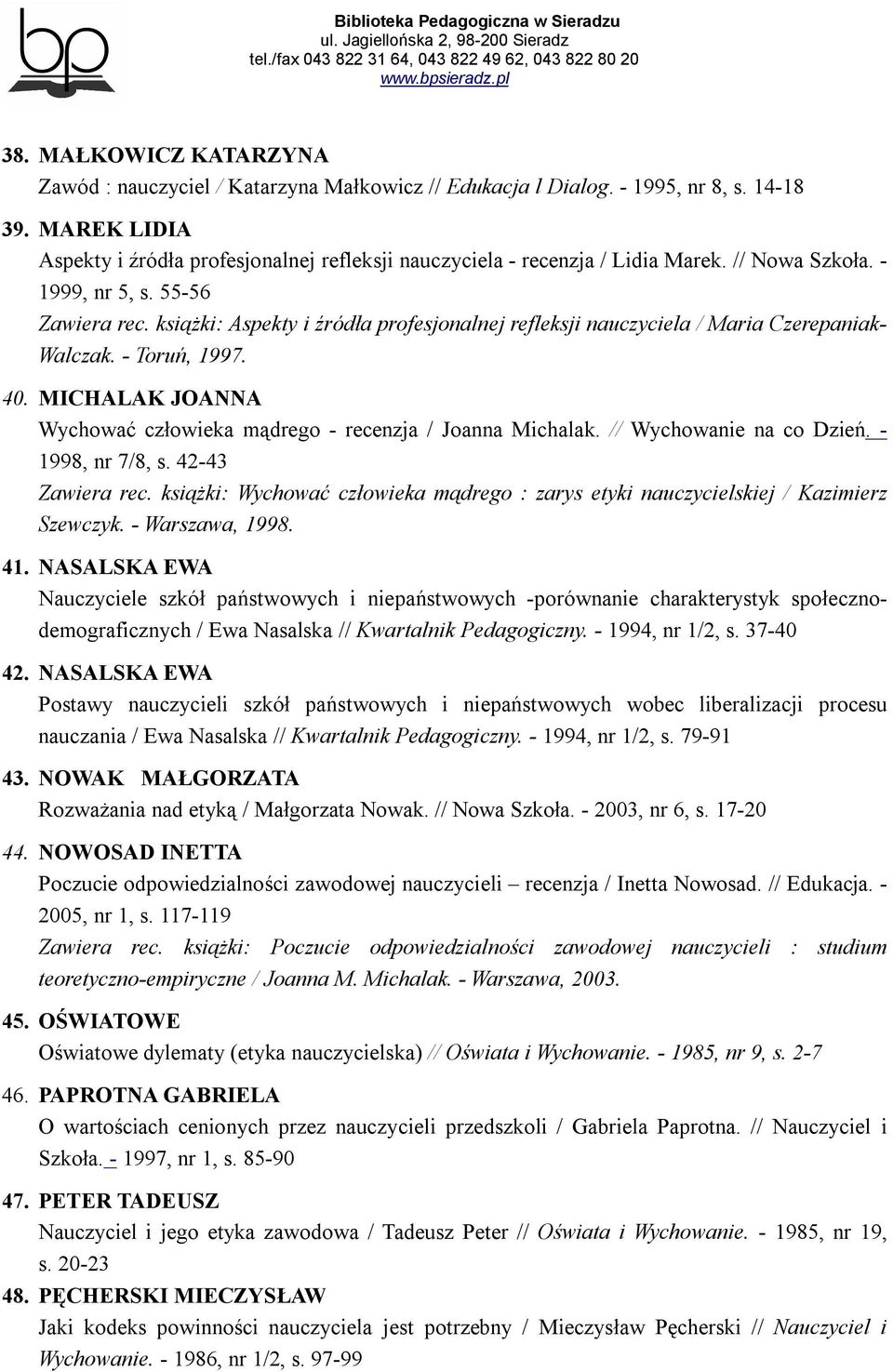 książki: Aspekty i źródła profesjonalnej refleksji nauczyciela / Maria Czerepaniak- Walczak. - Toruń, 1997. 40. MICHALAK JOANNA Wychować człowieka mądrego - recenzja / Joanna Michalak.