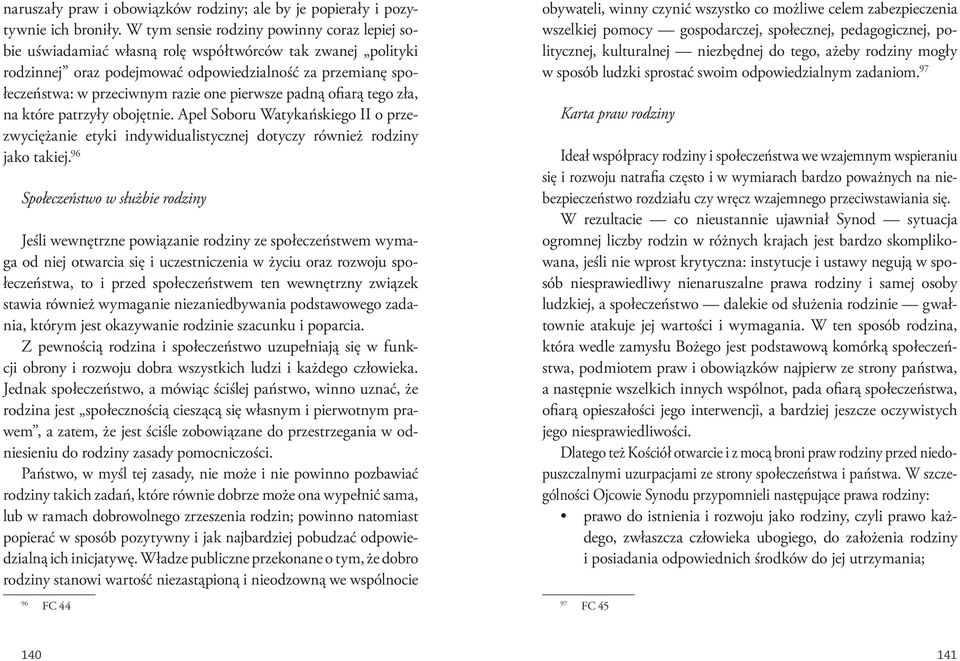 pierwsze padną ofiarą tego zła, na które patrzyły obojętnie. Apel Soboru Watykańskiego II o przezwyciężanie etyki indywidualistycznej dotyczy również rodziny jako takiej.