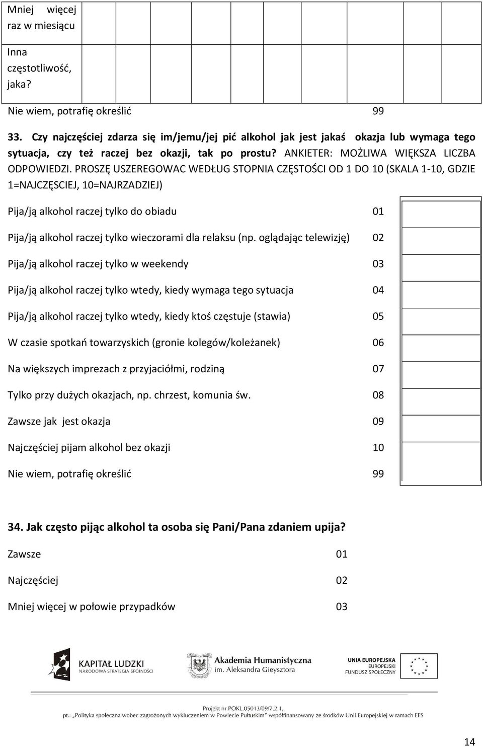 PROSZĘ USZEREGOWAC WEDŁUG STOPNIA CZĘSTOŚCI OD 1 DO 10 (SKALA 1-10, GDZIE 1=NAJCZĘSCIEJ, 10=NAJRZADZIEJ) Pija/ją alkohol raczej tylko do obiadu 01 Pija/ją alkohol raczej tylko wieczorami dla relaksu