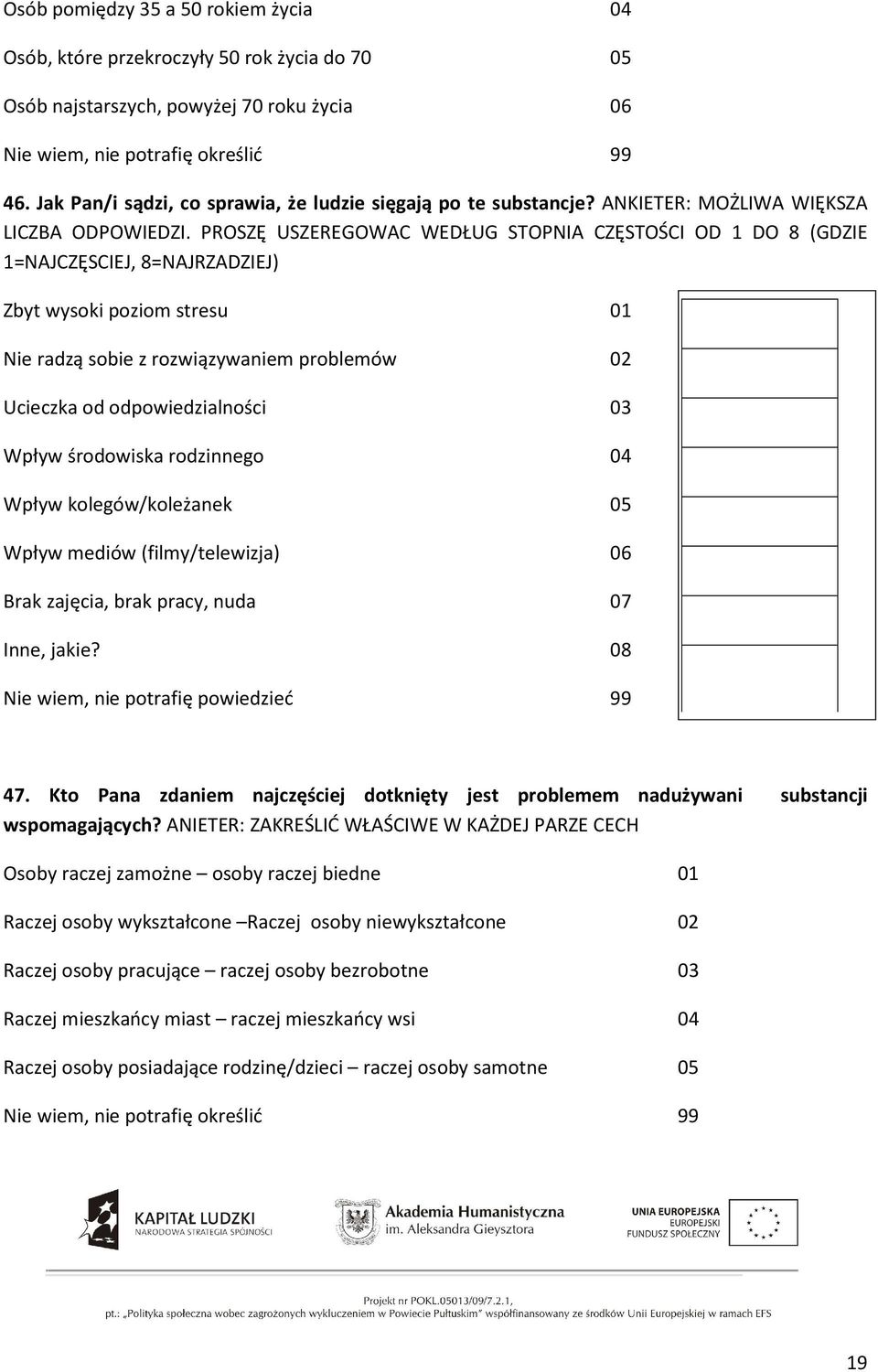 PROSZĘ USZEREGOWAC WEDŁUG STOPNIA CZĘSTOŚCI OD 1 DO 8 (GDZIE 1=NAJCZĘSCIEJ, 8=NAJRZADZIEJ) Zbyt wysoki poziom stresu 01 Nie radzą sobie z rozwiązywaniem problemów 02 Ucieczka od odpowiedzialności 03