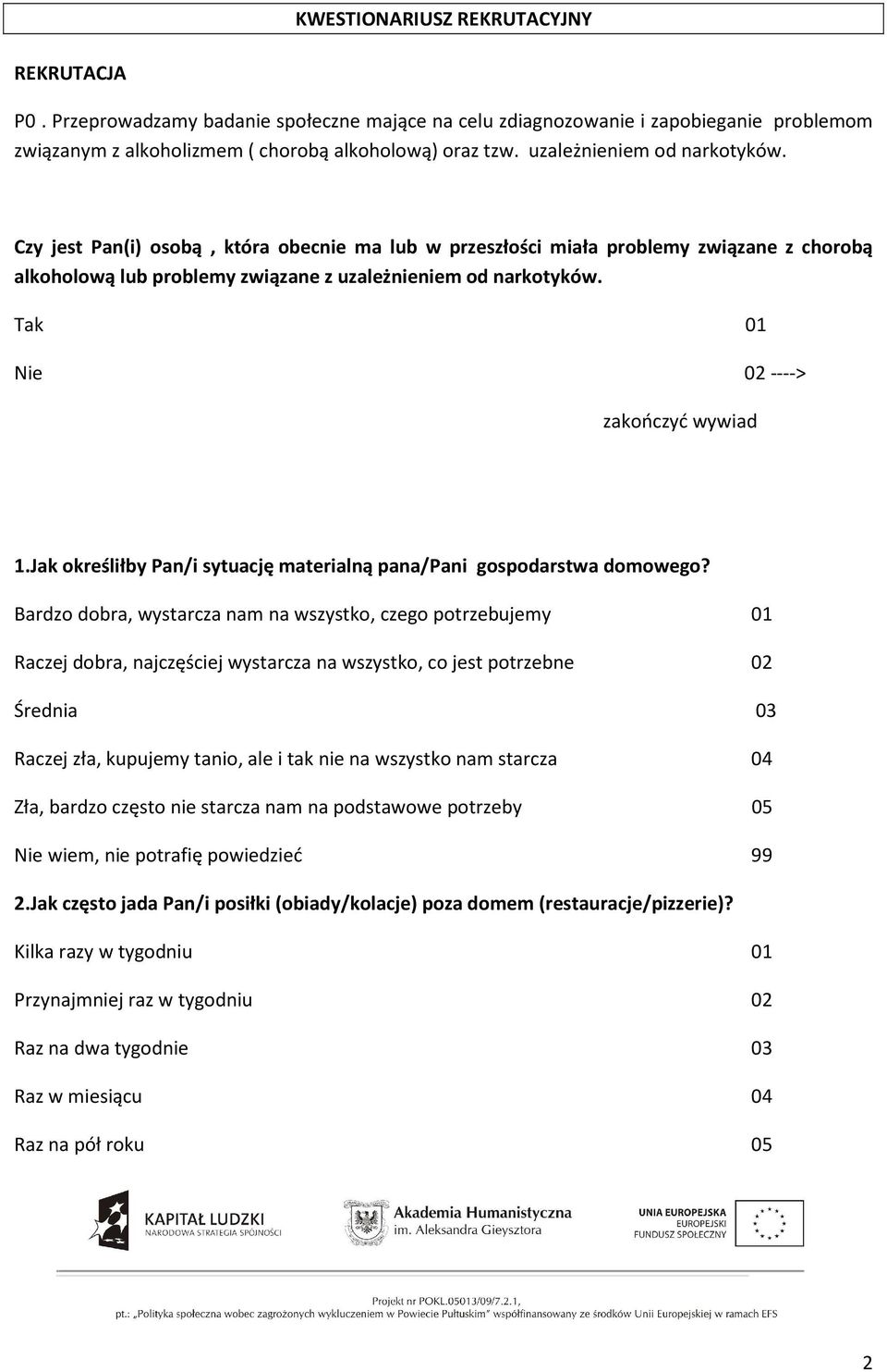 Tak 01 Nie 02 ----> zakończyć wywiad 1.Jak określiłby Pan/i sytuację materialną pana/pani gospodarstwa domowego?