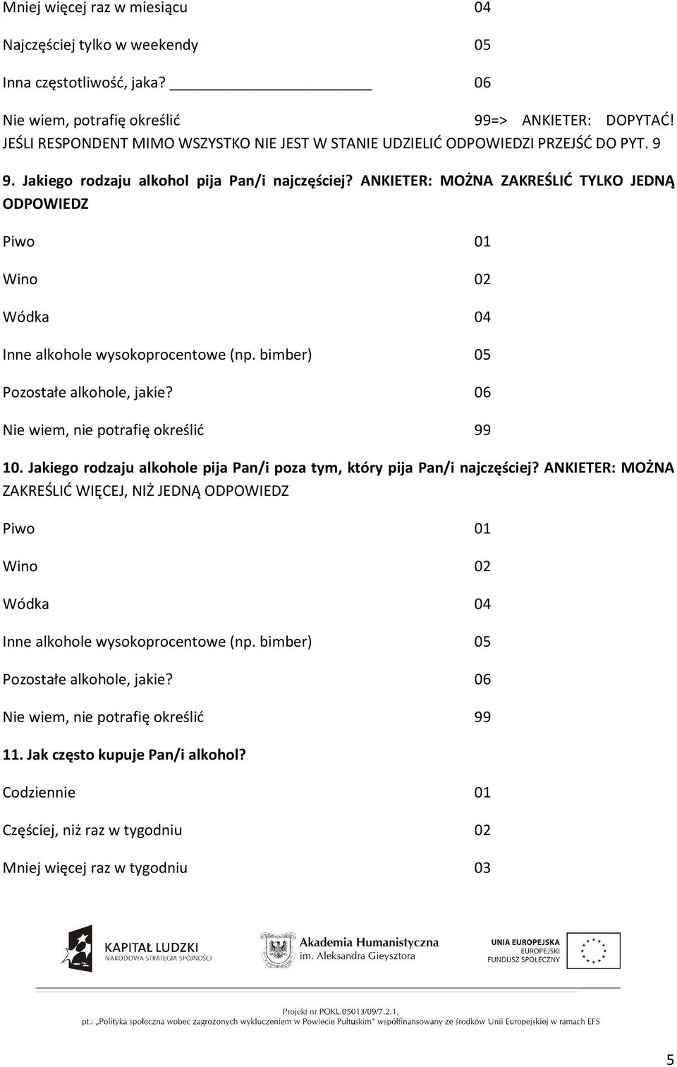 ANKIETER: MOŻNA ZAKREŚLIĆ TYLKO JEDNĄ ODPOWIEDZ Piwo 01 Wino 02 Wódka 04 Inne alkohole wysokoprocentowe (np. bimber) 05 Pozostałe alkohole, jakie? 06 10.