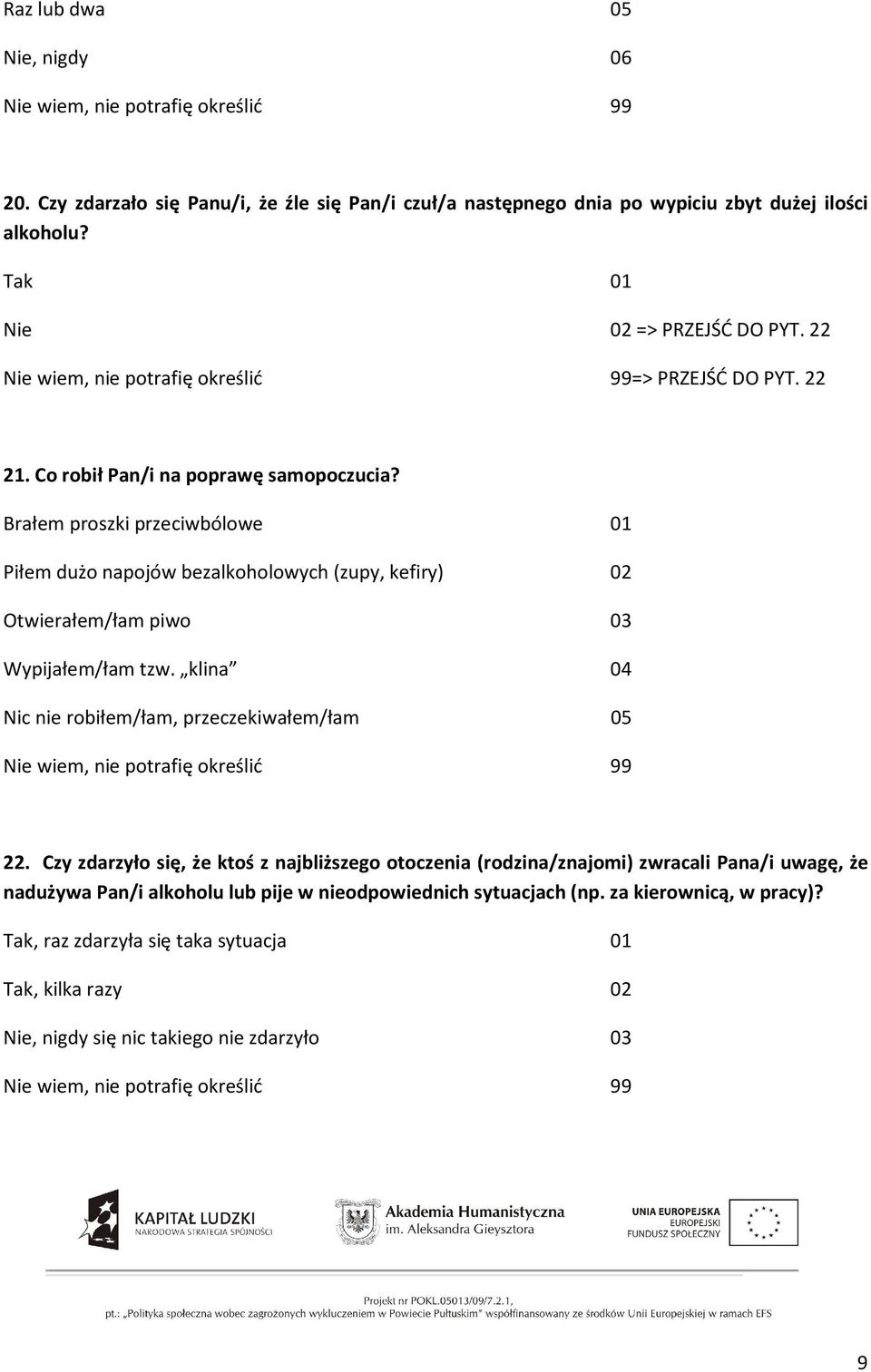 Brałem proszki przeciwbólowe 01 Piłem dużo napojów bezalkoholowych (zupy, kefiry) 02 Otwierałem/łam piwo 03 Wypijałem/łam tzw.