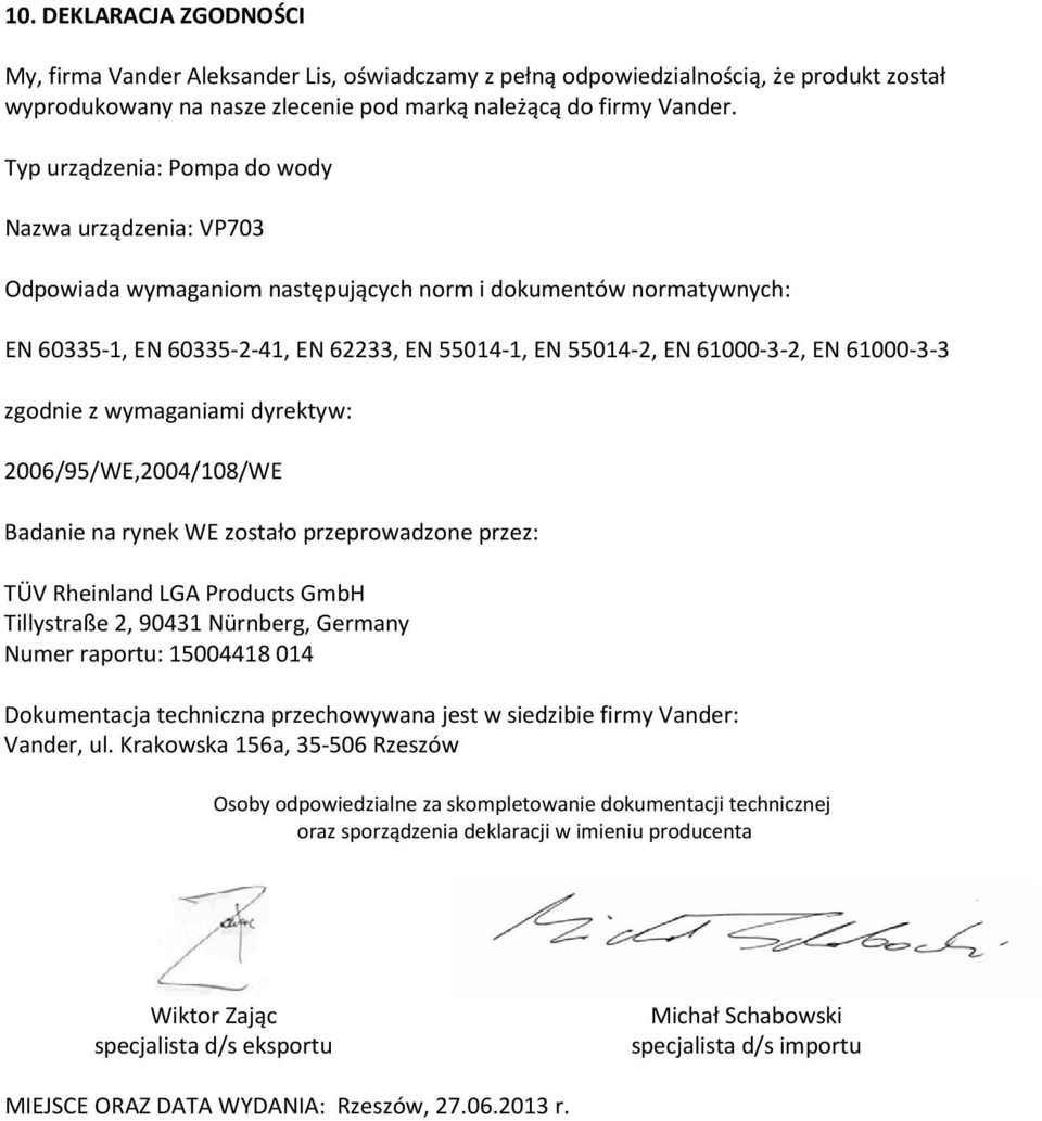 61000-3-3 zgodnie z wymaganiami dyrektyw: 2006/95/WE,2004/108/WE Badanie na rynek WE zostało przeprowadzone przez: TÜV Rheinland LGA Products GmbH Tillystraße 2, 90431 Nürnberg, Germany Numer