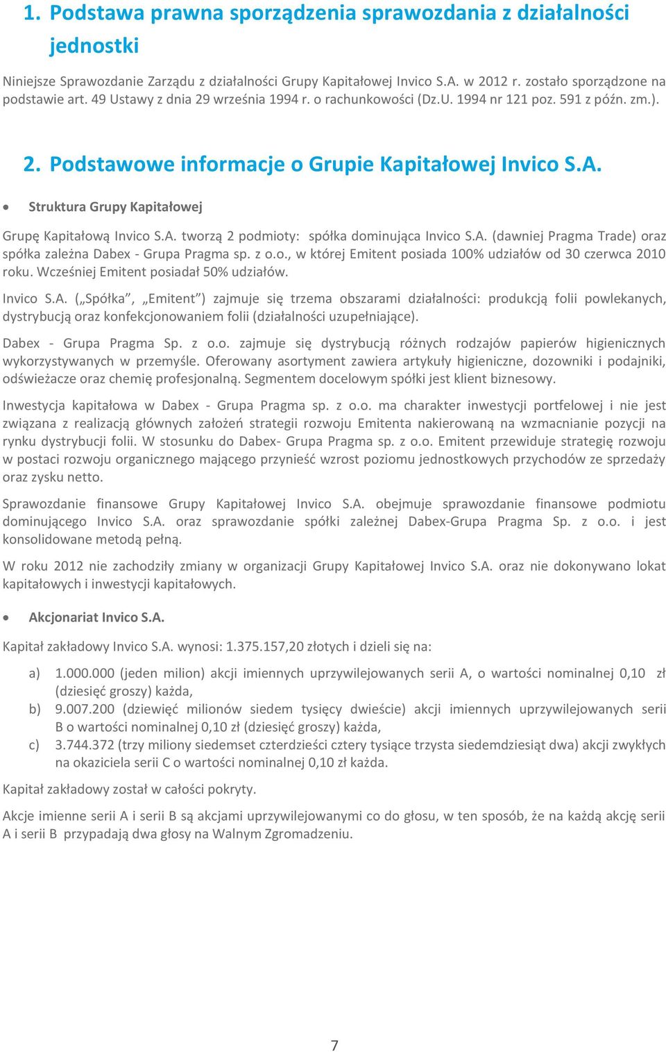 Struktura Grupy Kapitałowej Grupę Kapitałową Invico S.A. tworzą 2 podmioty: spółka dominująca Invico S.A. (dawniej Pragma Trade) oraz spółka zależna Dabex - Grupa Pragma sp. z o.o., w której Emitent posiada 100% udziałów od 30 czerwca 2010 roku.