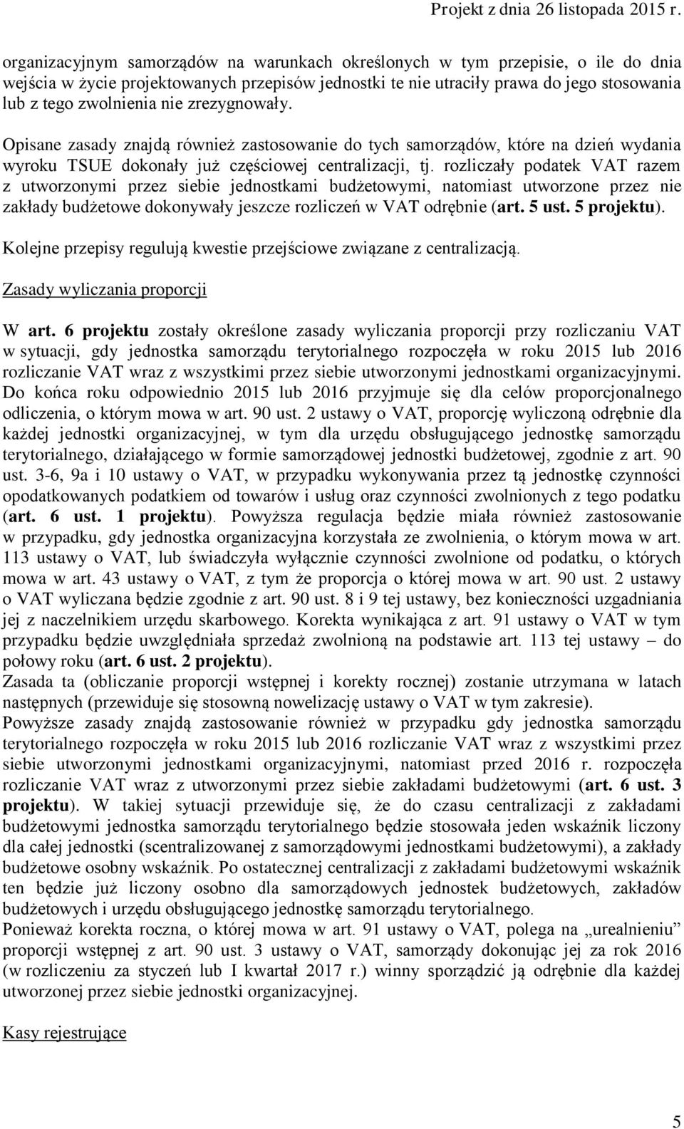 rozliczały podatek VAT razem z utworzonymi przez siebie jednostkami budżetowymi, natomiast utworzone przez nie zakłady budżetowe dokonywały jeszcze rozliczeń w VAT odrębnie (art. 5 ust. 5 projektu).