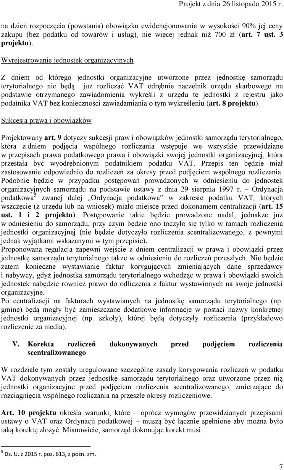 na podstawie otrzymanego zawiadomienia wykreśli z urzędu te jednostki z rejestru jako podatnika VAT bez konieczności zawiadamiania o tym wykreśleniu (art. 8 projektu).