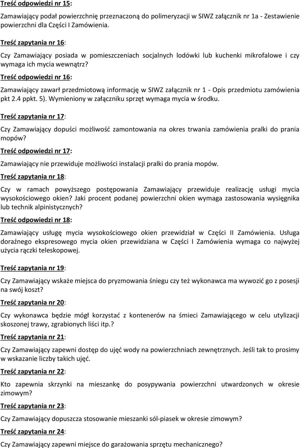 Treść odpowiedzi nr 16: Zamawiający zawarł przedmiotową informację w SIWZ załącznik nr 1 - Opis przedmiotu zamówienia pkt 2.4 ppkt. 5). Wymieniony w załączniku sprzęt wymaga mycia w środku.