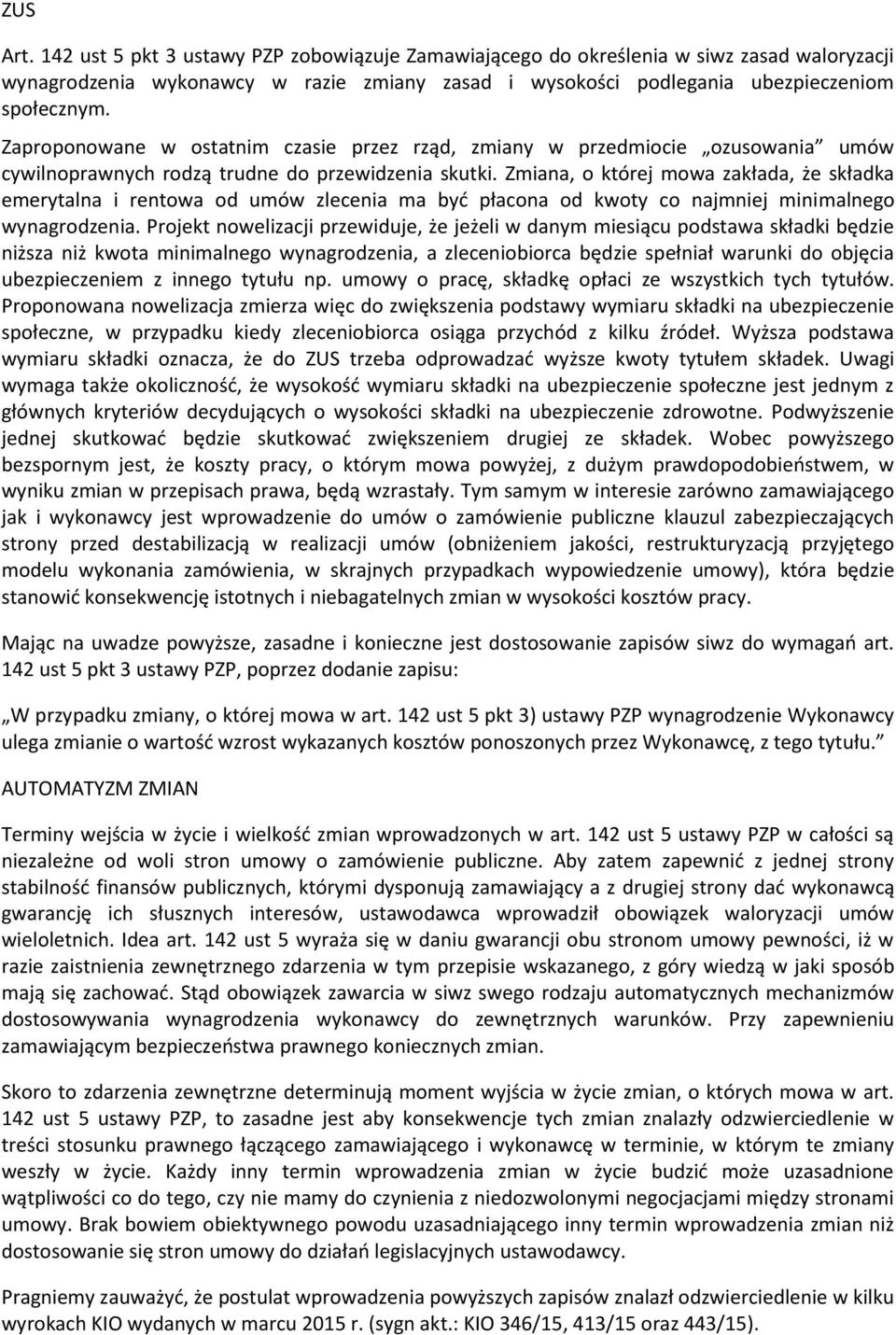 Zmiana, o której mowa zakłada, że składka emerytalna i rentowa od umów zlecenia ma być płacona od kwoty co najmniej minimalnego wynagrodzenia.