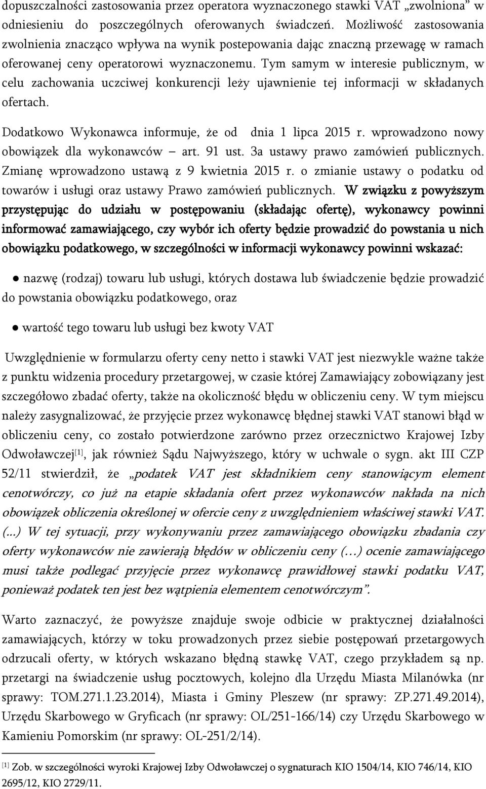 Tym samym w interesie publicznym, w celu zachowania uczciwej konkurencji leży ujawnienie tej informacji w składanych ofertach. Dodatkowo Wykonawca informuje, że od dnia 1 lipca 2015 r.