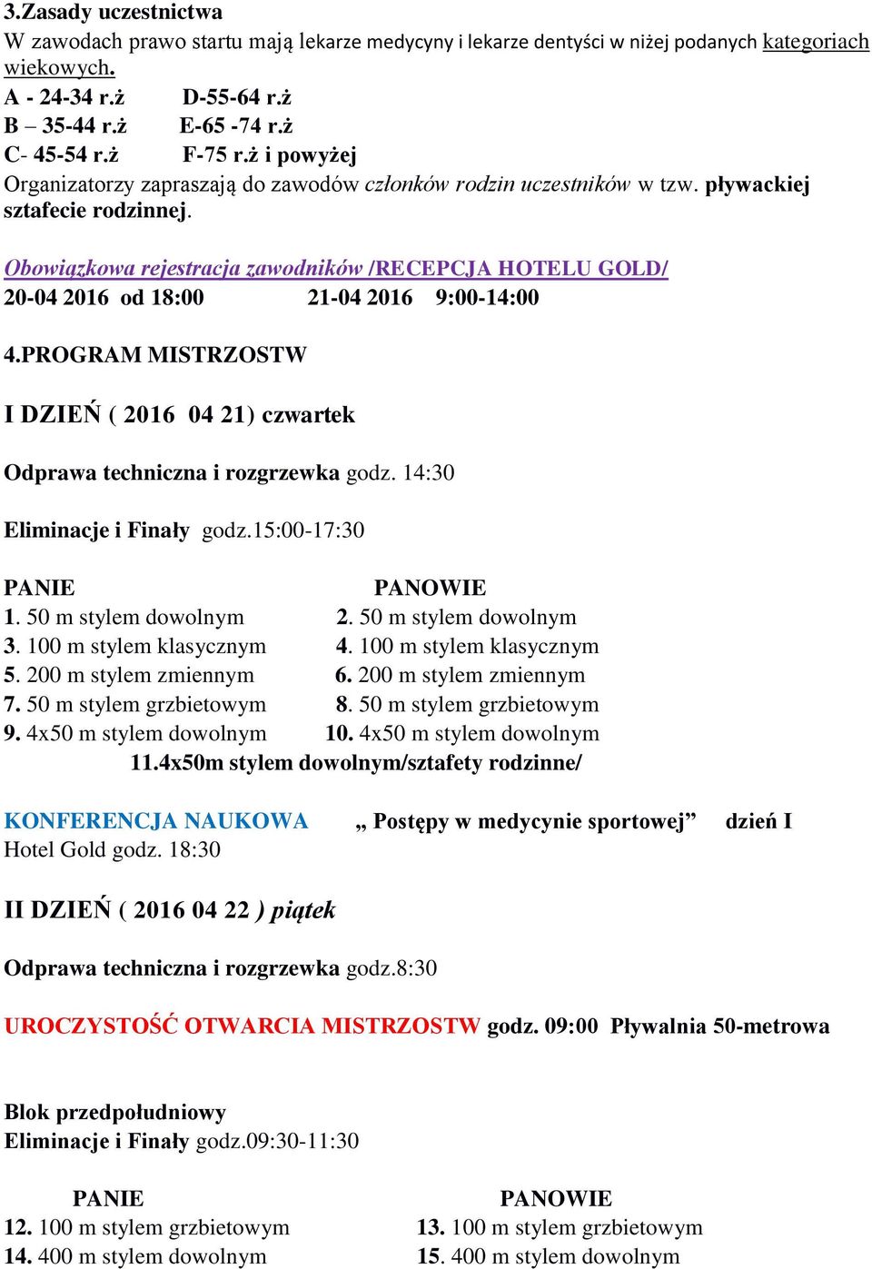 Obowiązkowa rejestracja zawodników /RECEPCJA HOTELU GOLD/ 20-04 2016 od 18:00 21-04 2016 9:00-14:00 4.PROGRAM MISTRZOSTW I DZIEŃ ( 2016 04 21) czwartek Odprawa techniczna i rozgrzewka godz.