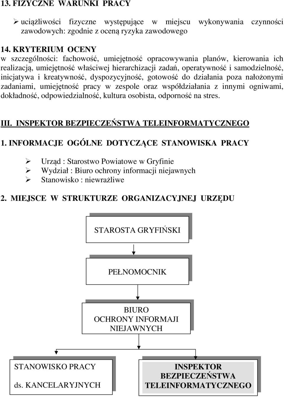 kreatywność, dyspozycyjność, gotowość do działania poza nałożonymi zadaniami, umiejętność pracy w zespole oraz współdziałania z innymi ogniwami, dokładność, odpowiedzialność, kultura osobista,